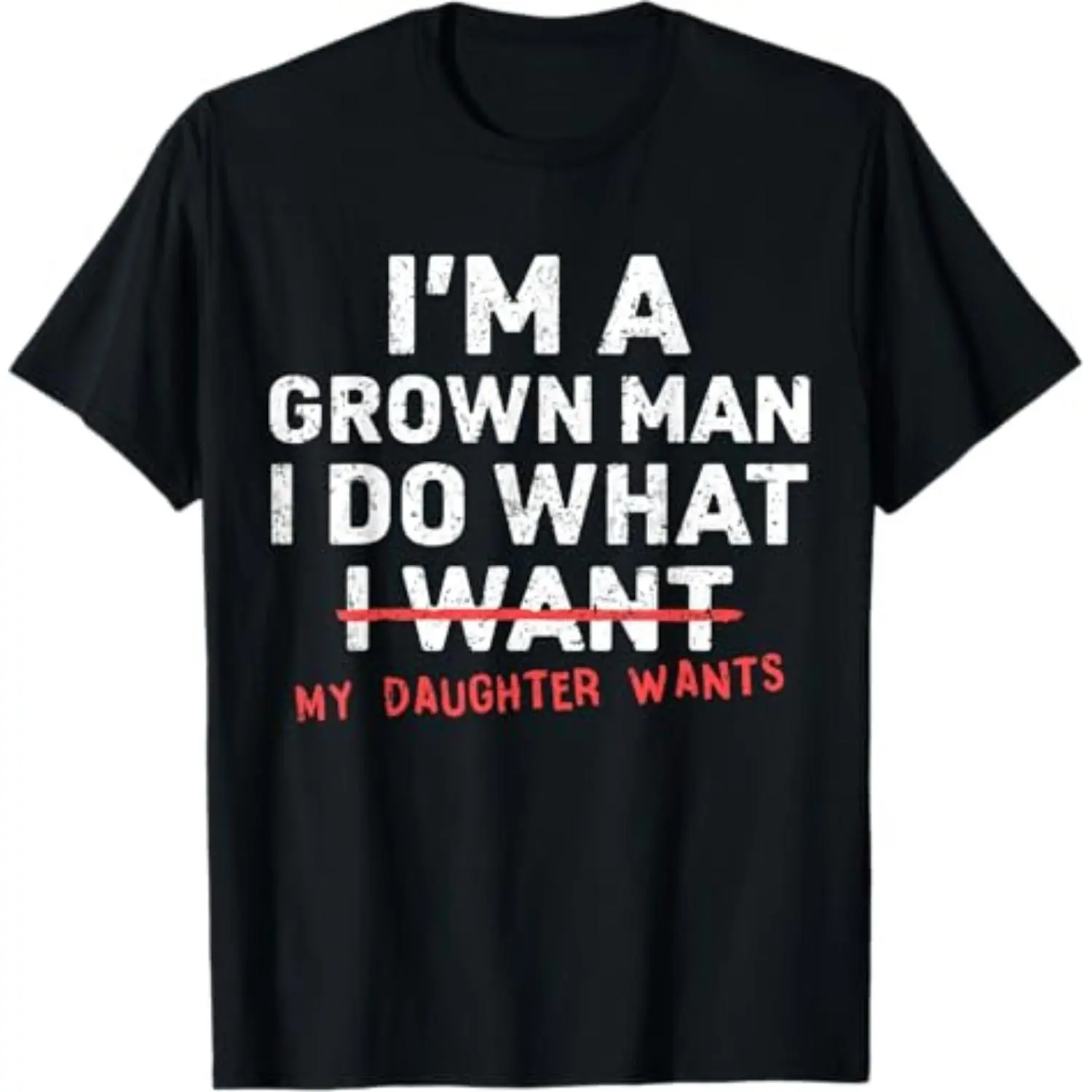 Funny Dad Father I'm A Grown Man I Do What My Daughter Wants T-Shirt