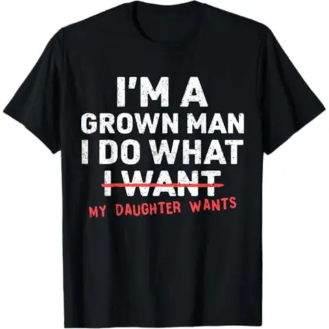 Funny Dad Father I'm A Grown Man I Do What My Daughter Wants T-Shirt