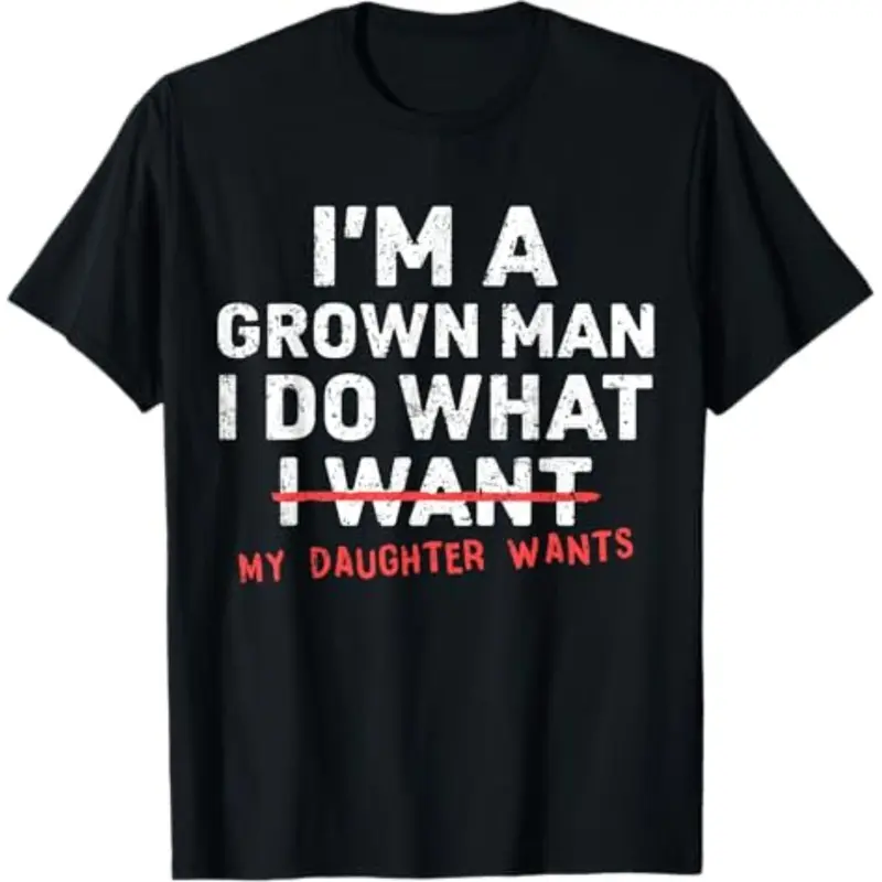 Funny Dad Father I'm A Grown Man I Do What My Daughter Wants T-Shirt