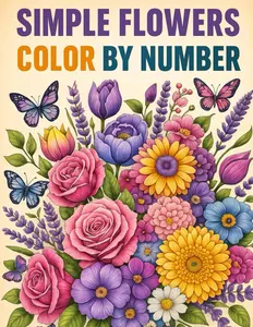 Simple Flowers Color By Number Coloring Book: Large Print Bold and Easy Flower Coloring For Adults Seniors and Kids