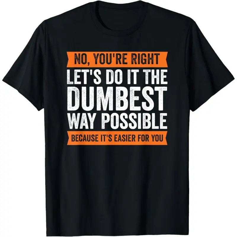 Premium Cotton Funny Quote Graphic Tee Ultra-Soft Unisex Shirt "No You're Right Let's Do It The Dumbest Way Possible" | High-Quality Durable Print, Machine Washable, Everyday Casual Wear for Adults