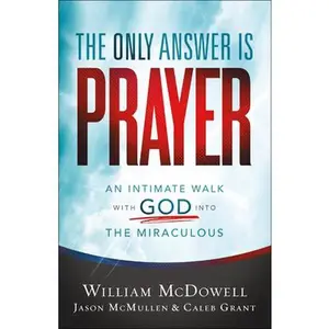 USED-The Only Answer Is Prayer: An Intimate Walk with God Into the Miraculous by McDowell, William (Paperback)