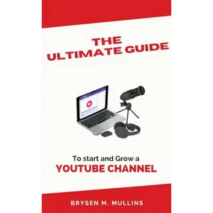The Ultimate Guide: To start and Grow a YouTube Channel - Hardcover