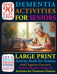 Over 90 Easy and Fun Dementia Activities for Seniors: Large Print Cognitives Exercises, Puzzles, Memory Games and Activities for Dementia Patients