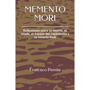 MEMENTO MORI: Reflexiones sobre la muerte, el miedo, el fracaso del capitalismo y su incierto final (Spanish Edition)