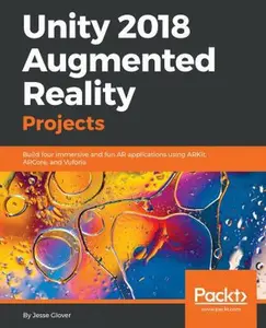 USED-Unity 2018 Augmented Reality Projects: Build four immersive and fun AR applications using ARKit, ARCore, and Vuforia by Glover, Jesse (Paperback)