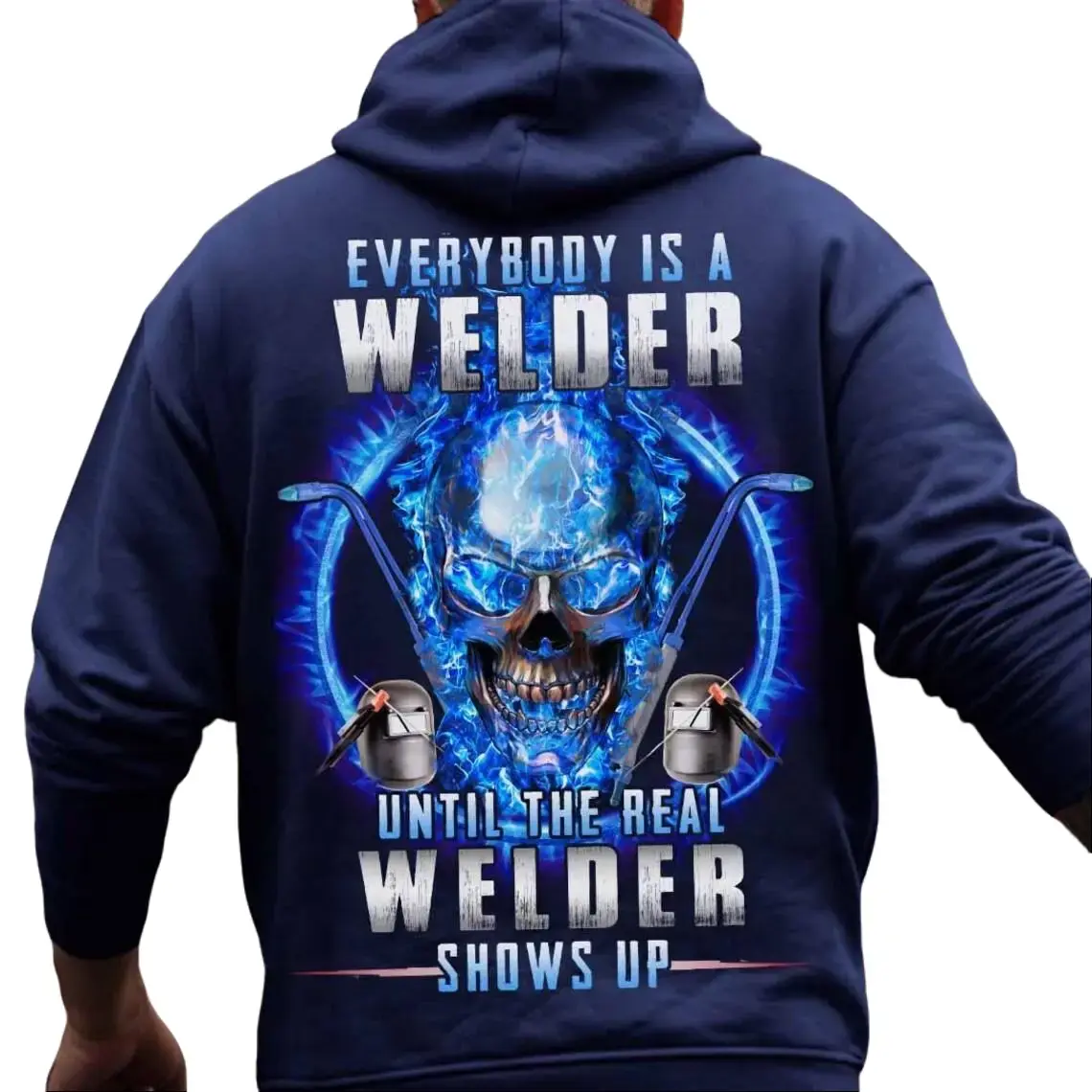 Everybody Is A Welder Until The Real Welder Shows Up Shirt, Funny Welder Hoodie, Welding T-Shirt, Skilled Trades Gift, Blue Collar Humor, Welder Apparel