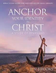 Anchor Your Identity in Christ: A Study of Ephesians -- Jen Brooks, Paperback