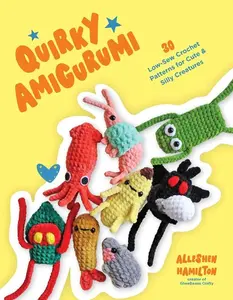 Quirky Amigurumi: 30 Low-Sew Crochet Patterns for Cute & Silly Creatures -- Alleshen Hamilton - Paperback
