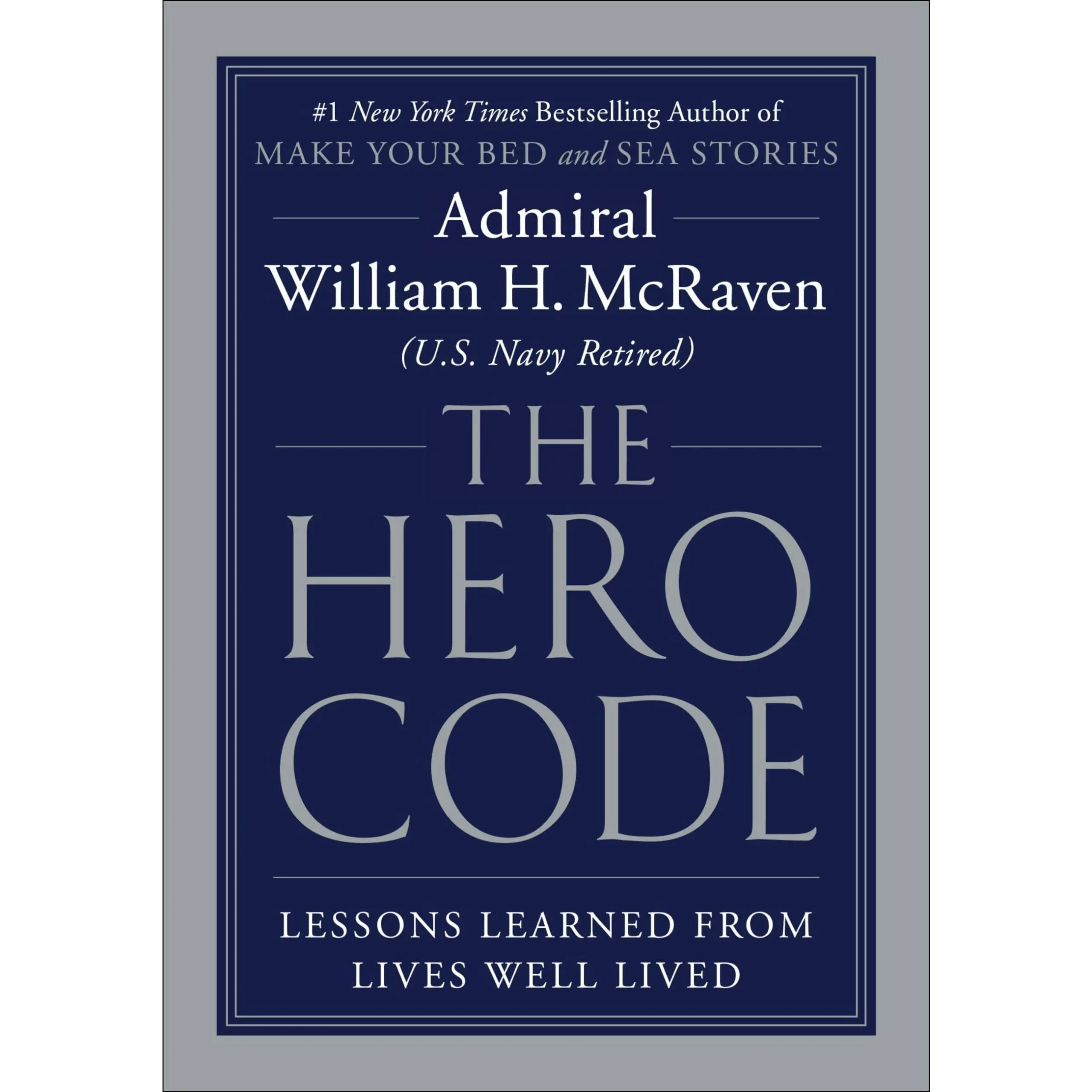 The Hero Code: Lessons Learned from Lives Well Lived -- William H. McRaven - Hardcover