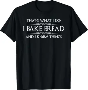Baker's Gift 100% Cotton - I Bake Bread & I Know Stuff - Baking Tee