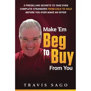 Make 'Em Beg to Buy From You: 5 Preselling Secrets to Take Even Complete Strangers From Cold to Sold Before You Ever Make an Offer Paperback – May 28, 2024