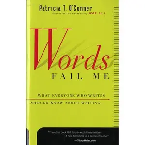USED-Words Fail Me: What Everyone Who Writes Should Know about Writing by O'Conner, Patricia T. (Paperback)