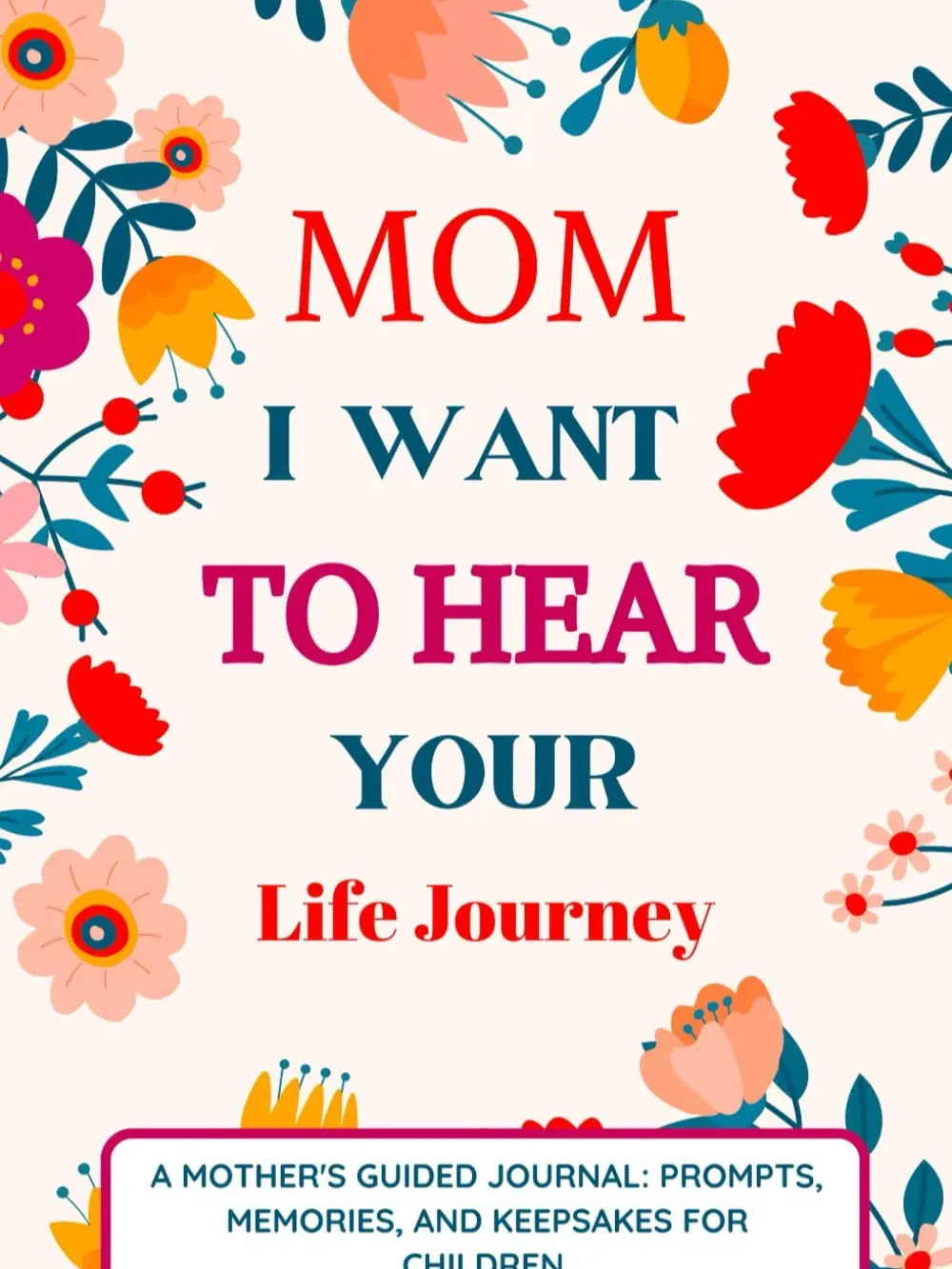 Mom I Want To Hear Your Life Journey: Mother Story Guided Journal and Memory Keepsake Book With Prompts To Share Memories, Love and Legacy