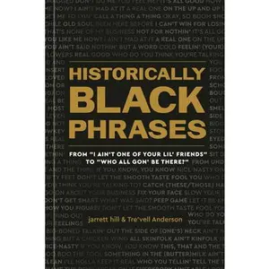 Historically Black Phrases: From I Ain't One of Your Lil' Friends to Who All Gon' Be There? -- Jarrett Hill, Hardcover