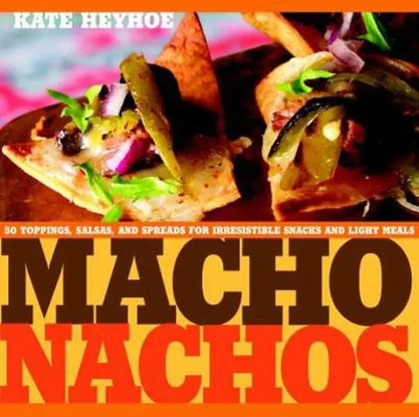 USED-Macho Nachos: 50 Toppings, Salsas, and Spreads for Irresistible Snacks and Light Meals by Kate Heyhoe (Hardcover)
