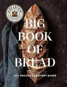 The King Arthur Baking Company Big Book of Bread: 125+ Recipes for Every Baker (A Cookbook) Hardcover – October 22, 2024