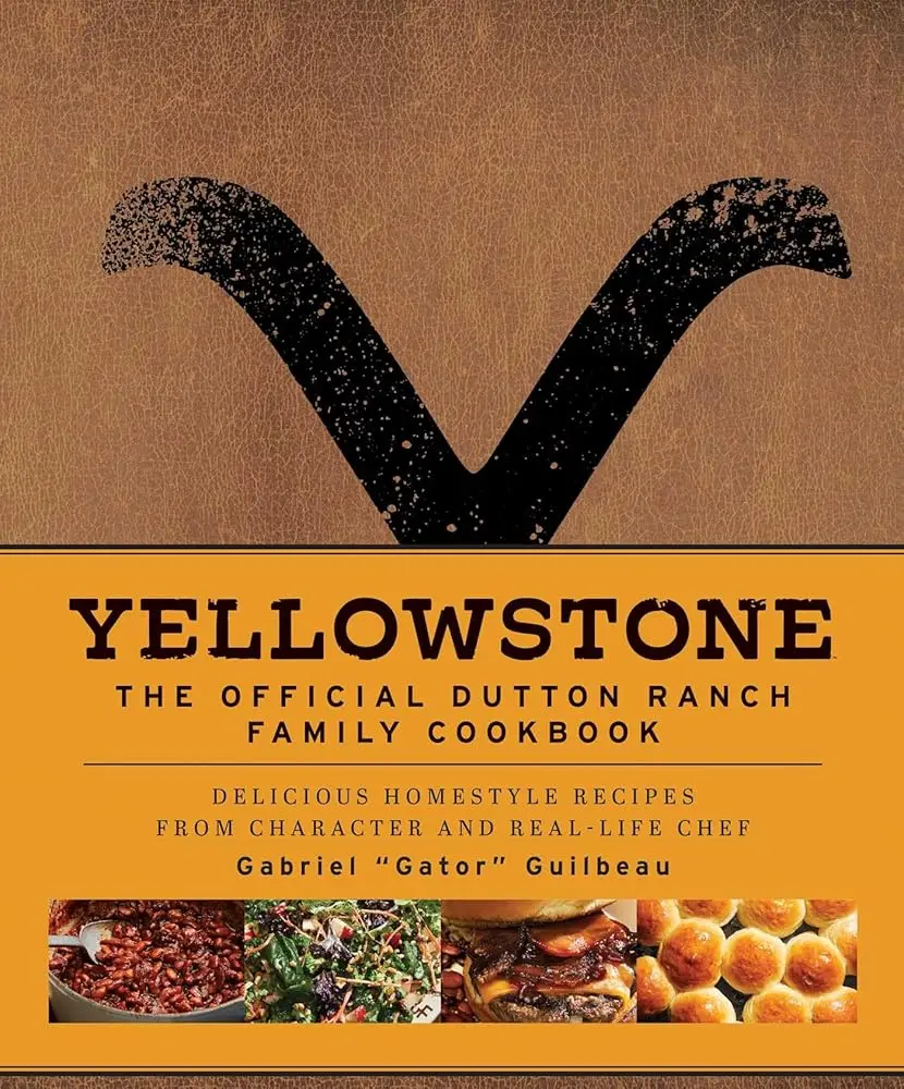 Yellowstone: The Official Dutton Ranch Family Hard Cover Cookbook - English Easy Recipes by Character & Real-Life Chef Gabriel "Gator" Guilbeau for Watch Parties, Viewing Parties, Perfect Gift for Yellowstone Fans