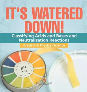USED-It's Watered Down! Classifying Acids and Bases and Neutralization Reactions Grade 6-8 Physical Science by Baby Professor (Hardcover)