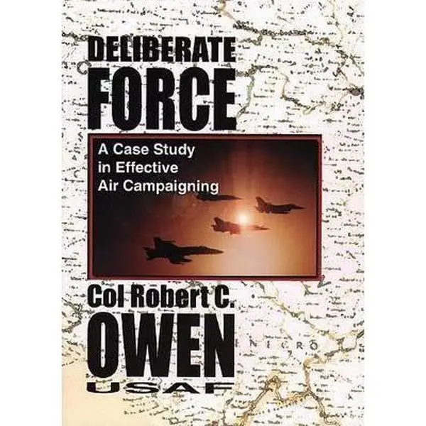 USED Book - Deliberate Force: A Case Study in Effective Air Campaigning : Final Report of the Air University Balkans Air Campaign Study by Robert C. Owen (Paperback) - english