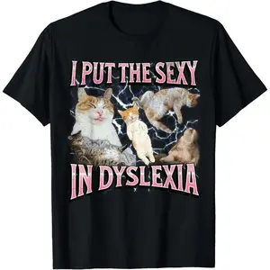 I Put The Sexy In Dyslexia Funny Cat Meme Bootleg Graphic Men Women Casual Short Sleeve Cotton T-Shirt