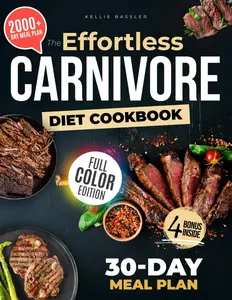 The Effortless Carnivore Diet Cookbook: 2000+ Days of Simple, Delicious, and Satisfying Recipes with a 30-Day Meal Plan for Lasting Weight Loss and Healthy Living |Full Color Edition