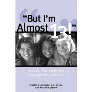 USED-But I'm Almost 13!: An Action Plan for Raising a Responsible Adolescent by Ginsburg, Kenneth (Paperback)