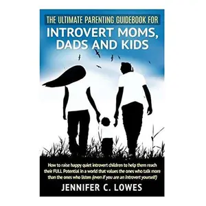 USED-The Ultimate Parenting Guide for Introvert Moms, Dads and Kids: How to raise happy quiet introvert children to help them reach their FULL Potential in by Lowes, Jennifer C. (Paperback)