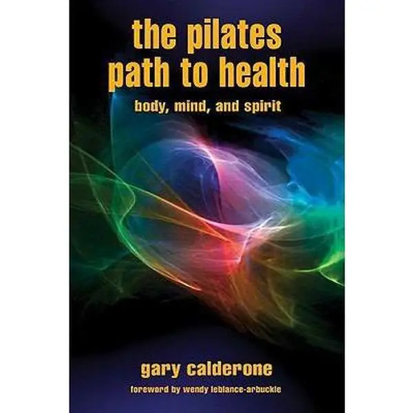 USED-The Pilates Path to Health: Body, Mind, and Spirit by Gary Calderone (Paperback)