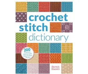 Crochet Stitch Dictionary: 200 Essential Stitches with Step-By-Step Photos -- Sarah Hazell - Paperback