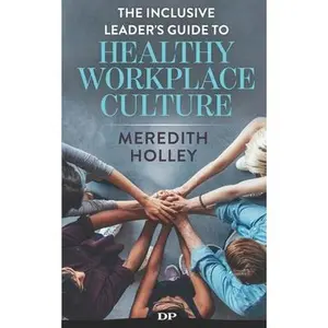 USED-The Inclusive Leader's Guide to Healthy Workplace Culture: Prevent Toxic Work Environments, Bullying, Sexual Harassment, and Discrimination by Holley, Meredith (Paperback)