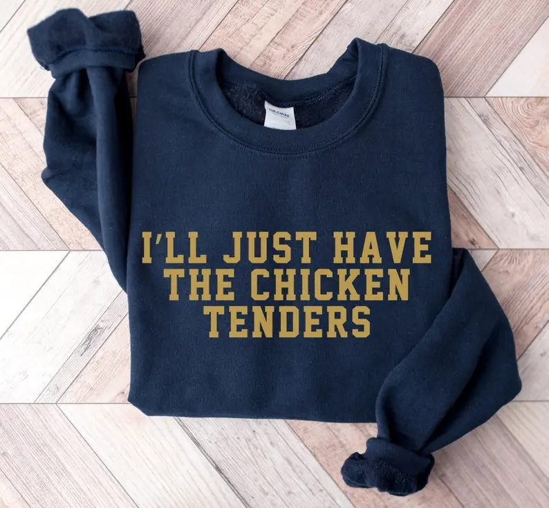 I'll Just Have The Chicken Tenders Sweatshirt, Funny Trendy Crewneck Sweatshirt, Chicken Nugget Lover T-shirt, Hoodie and Sweater