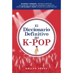 El Diccionario Definitivo del K-Pop: De Hangul a Konglish – Descifra el argot fan, la cultura idol, las letras de canciones y la jerga