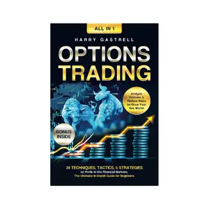 Options Trading [All-in-1]: 34 Techniques, Tactics, & Strategies to Profit in the Financial Markets. The Ultimate In-Depth Guide for Beginners. Analyze, Execute, & Reduce Risks to Grow Your Net Worth