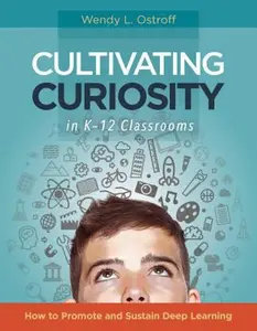 USED-Cultivating Curiosity in K-12 Classrooms: How to Promote and Sustain Deep Learning by Ostroff, Wendy L. (Paperback)