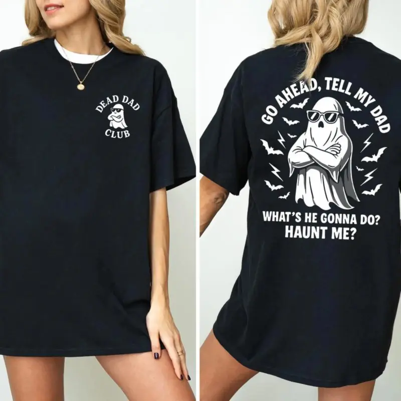 Dead Dad Club T-Shirt, Go Ahead Tell My Dad Whats He Gonna Do Haunt Me Shirt, Unisex Graphic Tee, Casual Womenswear, Soft Cotton, Trendy Shirt, Women Gifts