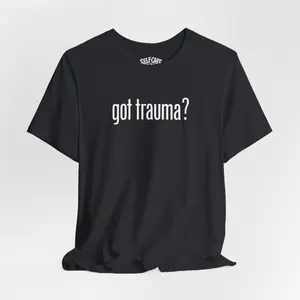 Got Trauma? Shirt
