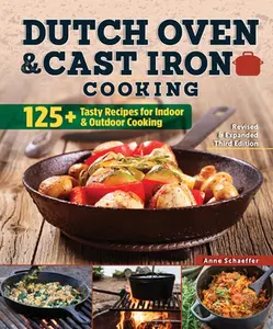 USED-Dutch Oven and Cast Iron Cooking, Revised & Expanded Third Edition: 125+ Tasty Recipes for Indoor & Outdoor Cooking by Anne Schaeffer (Paperback)