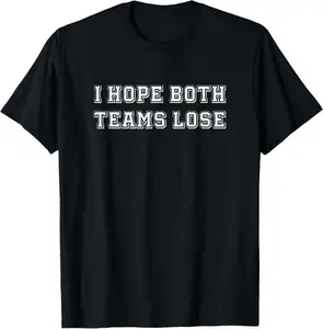 100% Cotton I Hope Both Team Lose Sarcastic Football Tailgate Party Joke T-Shirt