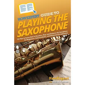 USED-HowExpert Guide to Playing the Saxophone: 101 Tips to Learn How to Practice, Play, and Perform the Saxophone for Beginners, Intermediates, and Advance by Howexpert (Paperback)