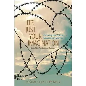 USED-It's Just Your Imagination: Growing Up with a Narcissistic Mother - Insights of a Personal Journey by Shiri-Horowitz, Revital (Paperback)