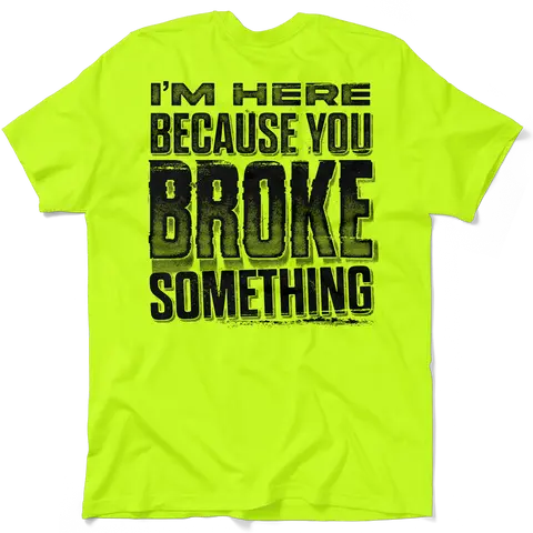 Broke Something - Hi Visibility Safety Yellow Work T-Shirt Jersey Menswear For Blue Collar Workers | Funny, Sarcastic | Graphic Tees Apparel