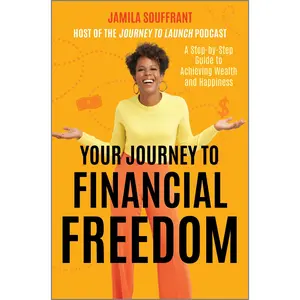 Your Journey to Financial Freedom: A Step-by-Step Guide to Achieving Wealth and Happiness by Jamila Souffrant [Hardback Book]