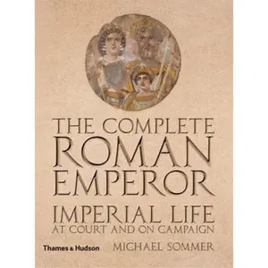 USED-The Complete Roman Emperor: Imperial Life at Court and on Campaign by Sommer, Michael (Hardcover)