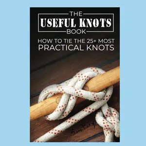 The Useful Knots Book: How to Tie the 25+ Most Practical Rope Knots (Escape, Evasion, and Survival)