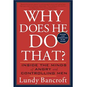 Why Does He Do That? : Inside the Minds of Angry and Controlling Men by Lundy Bancroft"