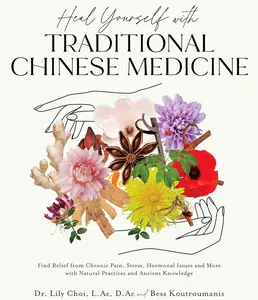 Heal Yourself with Traditional Chinese Medicine: Find Relief from Chronic Pain, Stress, Hormonal Issues and More with Natural Practices and Ancient Knowledge Paperback – September 19, 2023