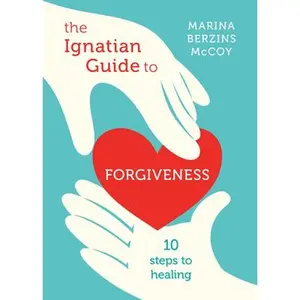 USED-The Ignatian Guide to Forgiveness: Ten Steps to Healing by McCoy, Marina Berzins (Paperback)