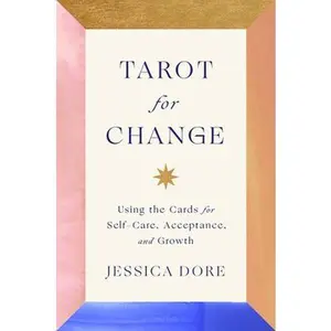 Tarot for Change: Using the Cards for Self-Care, Acceptance, and Growth -- Jessica Dore - Hardcover