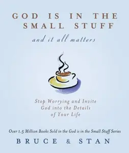 USED-God Is in the Small Stuff and It All Matters: Stop Worrying and Invite God into the Details of Your Life by Bruce Bickel (Paperback)